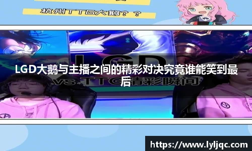 LGD大鹅与主播之间的精彩对决究竟谁能笑到最后