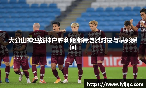 大分山神迎战神户胜利船期待激烈对决与精彩瞬间